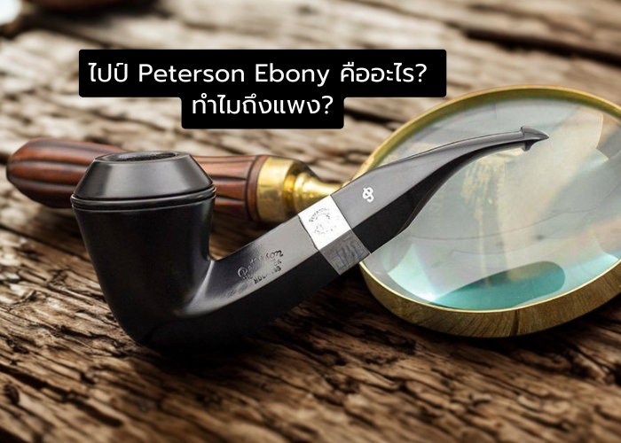 ไปป์ Peterson Ebony คืออะไร ทำไมถึงแพง